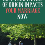 HowYouFamilyOriginImpactsYourMarriageNow