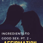 IngredientsToGoodSexPt2Affirmation