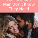 TheIntimacyMenDontKnowTheyNeed