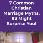 7 Common Christian Marriage Myths. #3 Might Surprise You