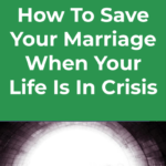 How To Save Your Marriage When Your Life Is In Crisis