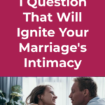 1 Question That Will Ignite Your Marriage’s Intimacy