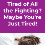 Tired of All the Fighting_ Maybe You’re Just Tired!