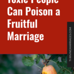 Toxic People Can Poison a Fruitful Marriage