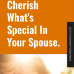 Remember to Cherish What’s Special In Your Spouse.