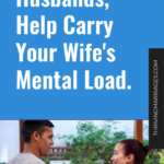Husbands, Help Carry Your Wife’s Mental Load.
