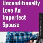 Copy of How to Unconditionally Love An Imperfect Spouse
