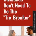 Husbands Don’t Need To Be The _Tie-Breaker_