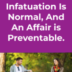 Infatuation Is Normal, And An Affair is Preventable.