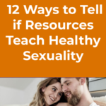 12 Ways to Tell if Resources Teach Healthy Sexuality
