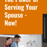 The Power of Serving Your Spouse – Now!