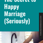 The Secret to Happy Marriage (Seriously)